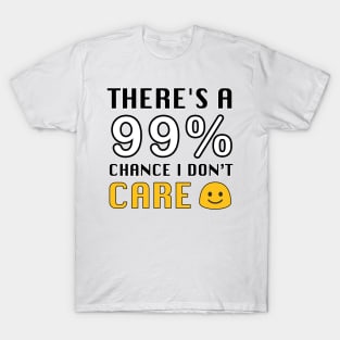 THERE'S A 99% CHANCE I DON'T CARE T-Shirt